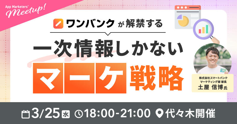 App Marketers’ Meetup｜ワンバンクが解禁する、一次情報しかないマーケ戦略